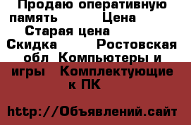 Продаю оперативную память  DDR2 › Цена ­ 800 › Старая цена ­ 1 000 › Скидка ­ 25 - Ростовская обл. Компьютеры и игры » Комплектующие к ПК   